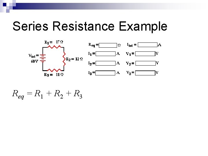 Series Resistance Example Req = R 1 + R 2 + R 3 