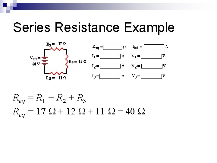 Series Resistance Example Req = R 1 + R 2 + R 3 Req