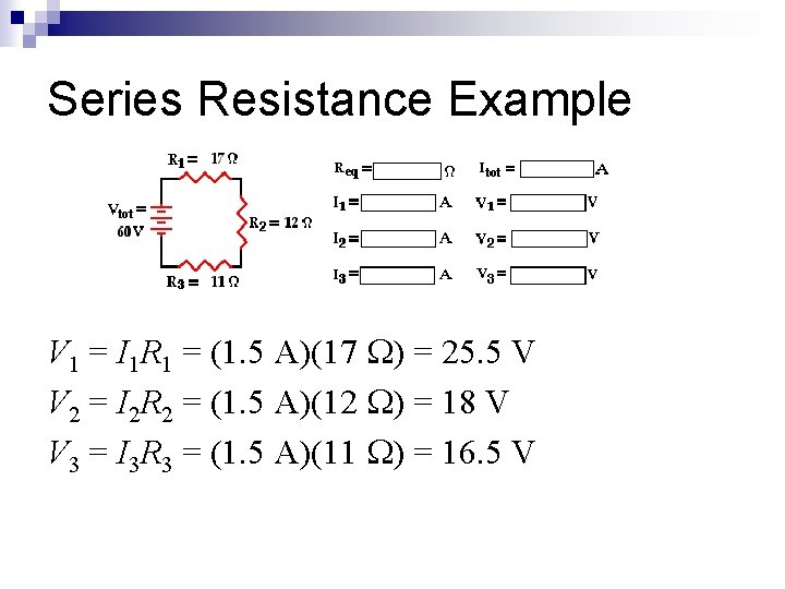 Series Resistance Example V 1 = I 1 R 1 = (1. 5 A)(17
