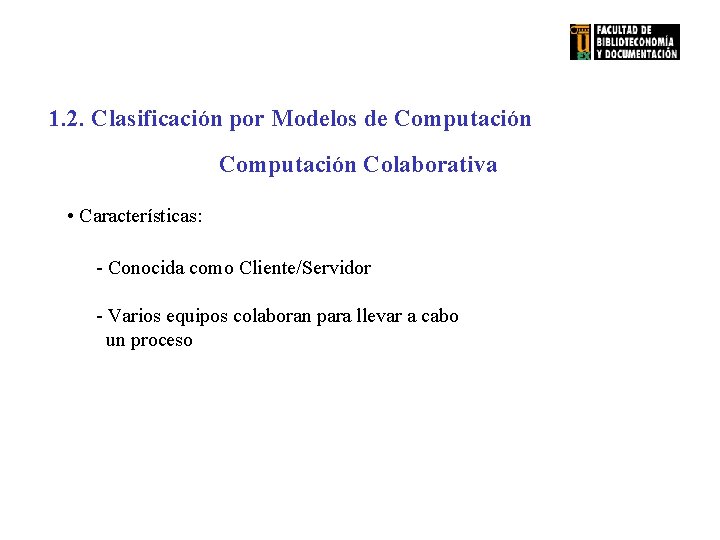 1. 2. Clasificación por Modelos de Computación Colaborativa • Características: - Conocida como Cliente/Servidor