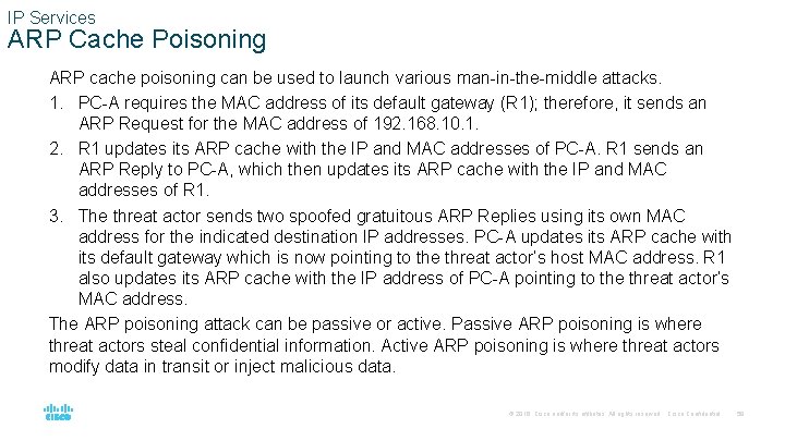 IP Services ARP Cache Poisoning ARP cache poisoning can be used to launch various