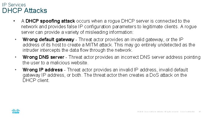 IP Services DHCP Attacks • A DHCP spoofing attack occurs when a rogue DHCP