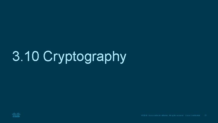 3. 10 Cryptography © 2016 Cisco and/or its affiliates. All rights reserved. Cisco Confidential
