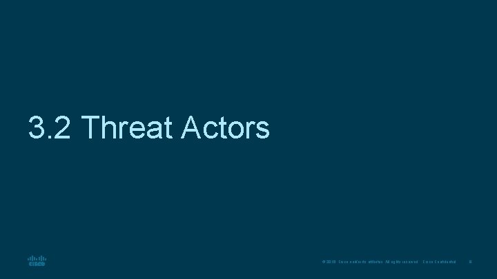 3. 2 Threat Actors © 2016 Cisco and/or its affiliates. All rights reserved. Cisco