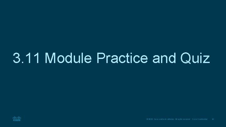 3. 11 Module Practice and Quiz © 2016 Cisco and/or its affiliates. All rights