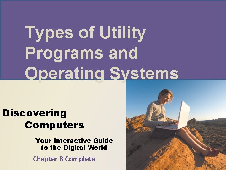 Types of Utility Programs and Operating Systems Discovering Computers Your Interactive Guide to the