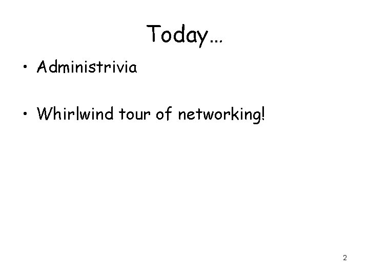 Today… • Administrivia • Whirlwind tour of networking! 2 