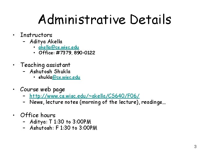 Administrative Details • Instructors – Aditya Akella • akella@cs. wisc. edu • Office: #7379,