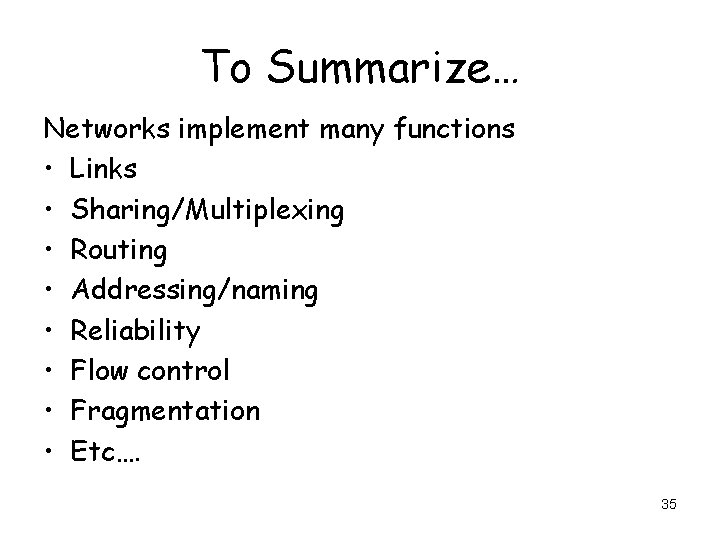 To Summarize… Networks implement many functions • Links • Sharing/Multiplexing • Routing • Addressing/naming
