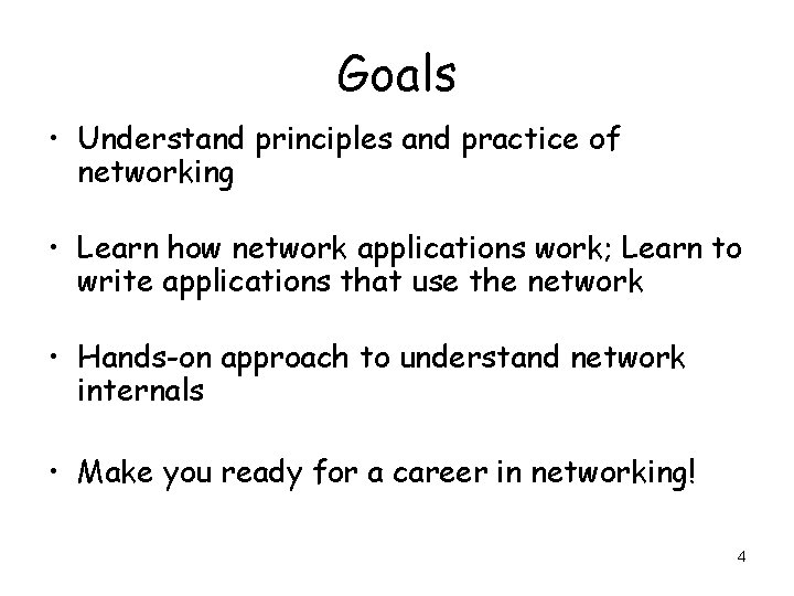 Goals • Understand principles and practice of networking • Learn how network applications work;