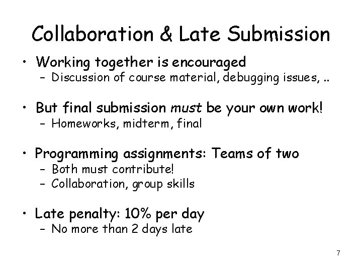 Collaboration & Late Submission • Working together is encouraged – Discussion of course material,