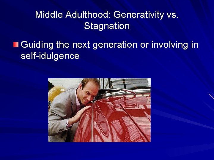 Middle Adulthood: Generativity vs. Stagnation Guiding the next generation or involving in self-idulgence Middle Adulthood: Generativity vs. Stagnation Guiding the next generation or involving in self-idulgence