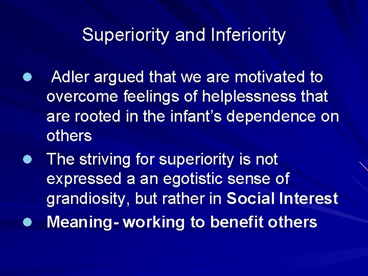 Superiority and Inferiority Adler argued that we are motivated to overcome feelings of helplessness