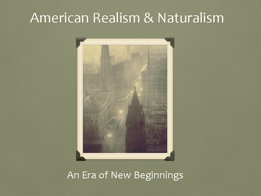 American Realism & Naturalism An Era of New Beginnings 