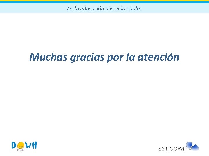 De la educación a la vida adulta Muchas gracias por la atención 