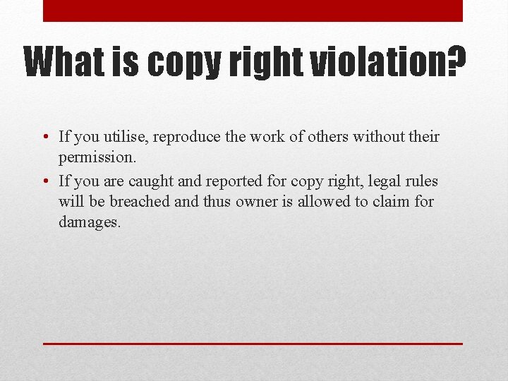 What is copy right violation? • If you utilise, reproduce the work of others