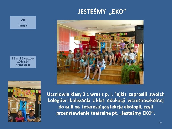 JESTEŚMY „EKO” 28 maja ZS nr 1 Skoczów 2013/14 semestr II Teatr, ekologia Uczniowie