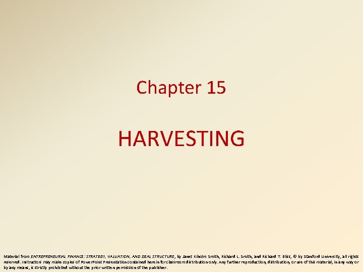 Chapter 15 HARVESTING Material from ENTREPRENEURIAL FINANCE: STRATEGY, VALUATION, AND DEAL STRUCTURE, by Janet