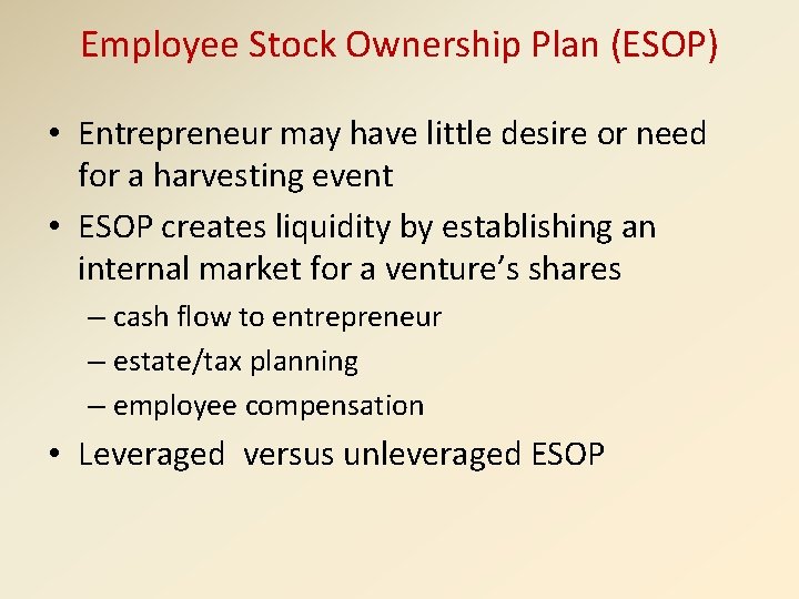 Employee Stock Ownership Plan (ESOP) • Entrepreneur may have little desire or need for