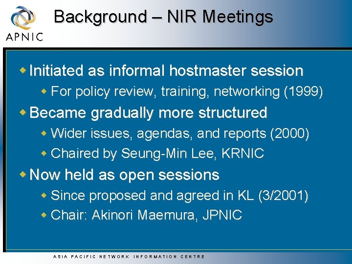 Background – NIR Meetings w Initiated as informal hostmaster session w For policy review,