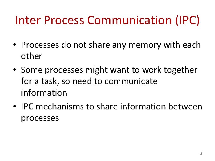 Inter Process Communication (IPC) • Processes do not share any memory with each other