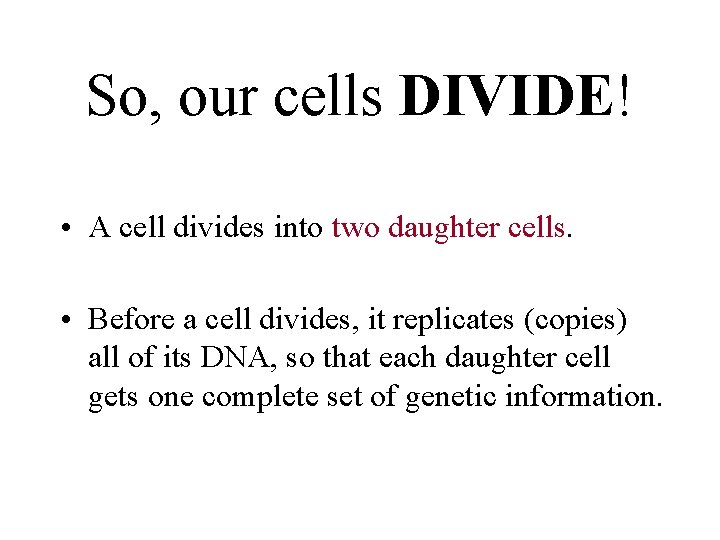 So, our cells DIVIDE! • A cell divides into two daughter cells. • Before