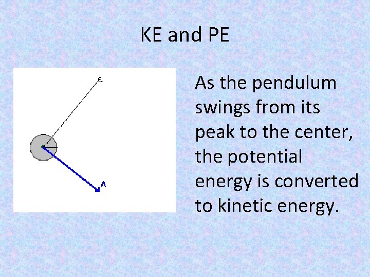 KE and PE As the pendulum swings from its peak to the center, the