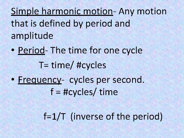 Simple harmonic motion- Any motion that is defined by period and amplitude • Period-