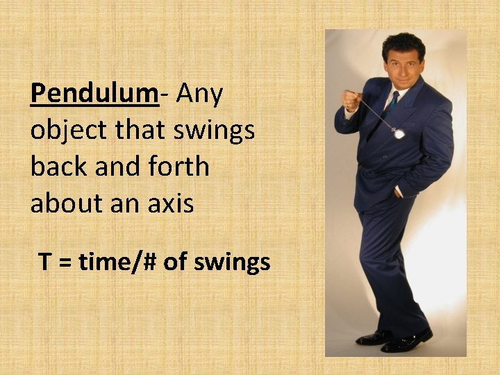 Pendulum- Any object that swings back and forth about an axis T = time/#