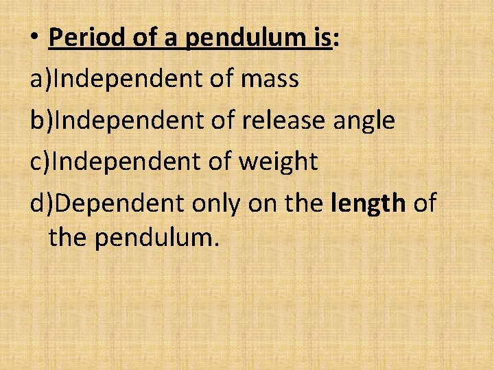  • Period of a pendulum is: a)Independent of mass b)Independent of release angle