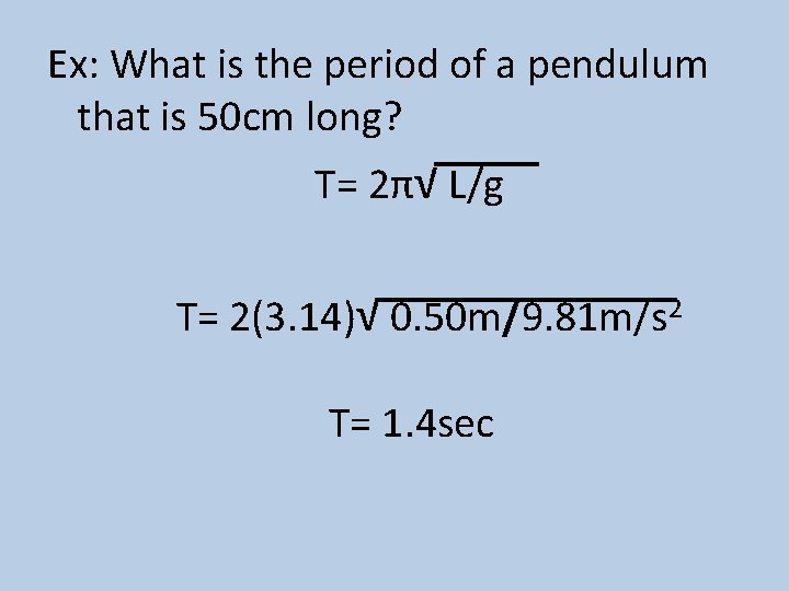 Ex: What is the period of a pendulum that is 50 cm long? T=