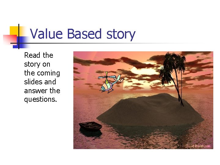 Value Based story Read the story on the coming slides and answer the questions.