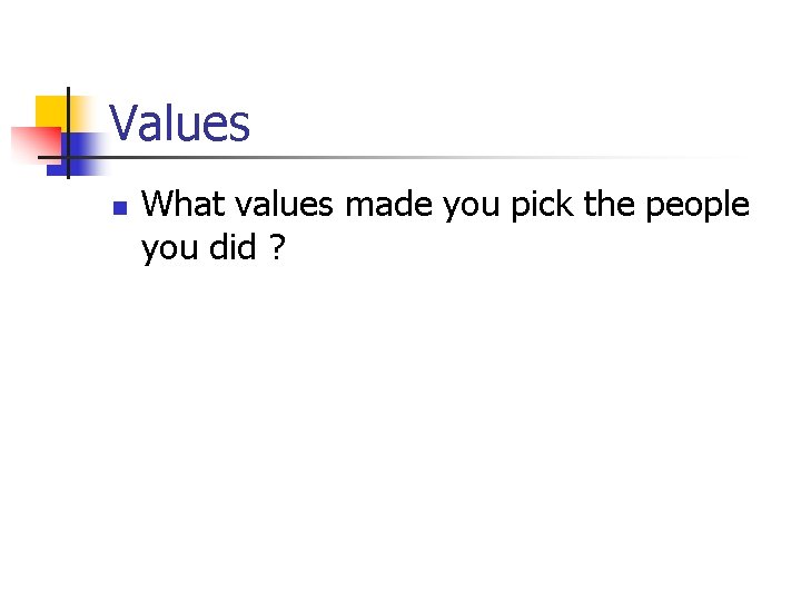 Values n What values made you pick the people you did ? 