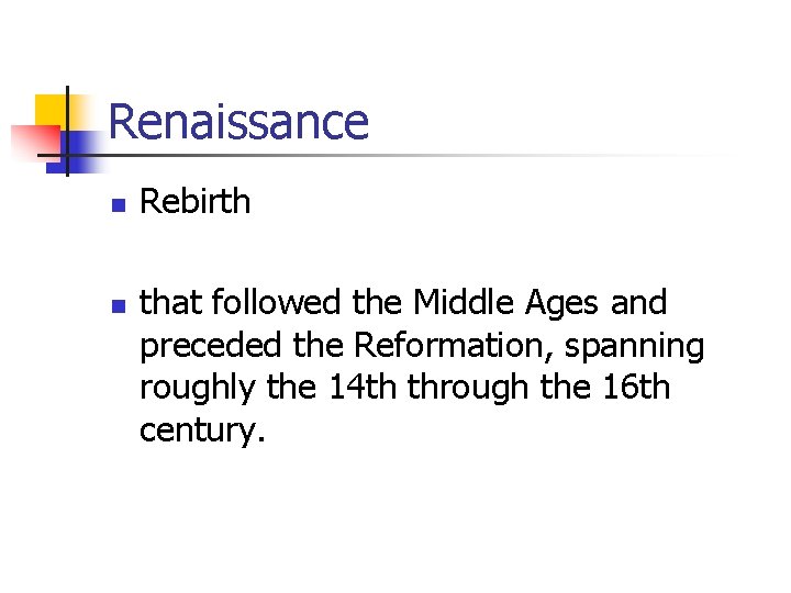 Renaissance n n Rebirth that followed the Middle Ages and preceded the Reformation, spanning