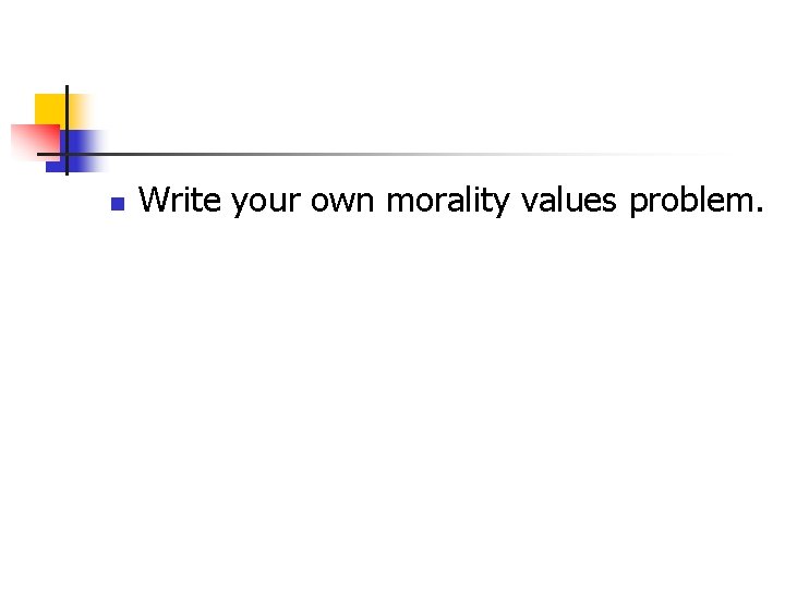 n Write your own morality values problem. 