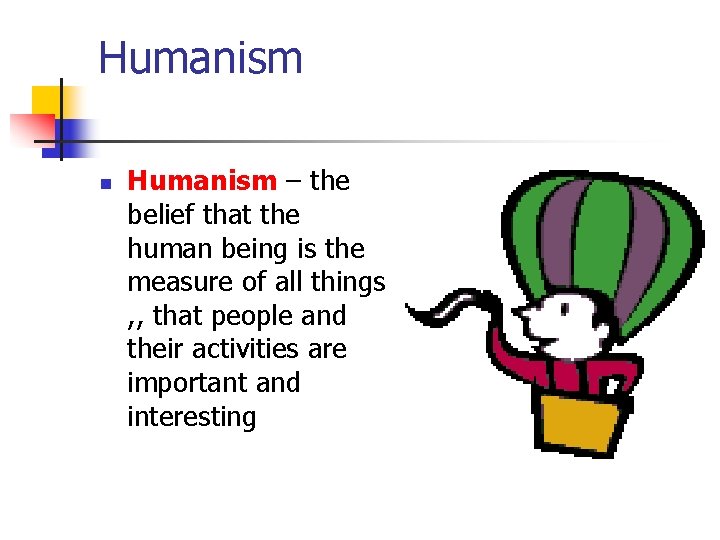 Humanism n Humanism – the belief that the human being is the measure of