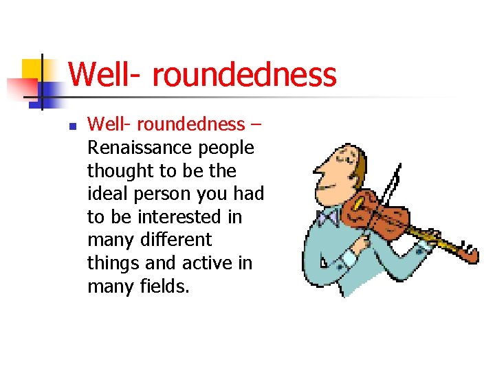 Well- roundedness n Well- roundedness – Renaissance people thought to be the ideal person