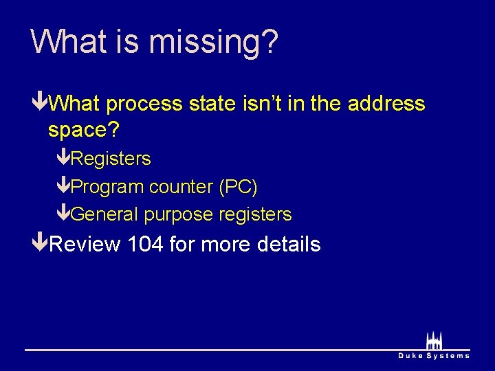 What is missing? êWhat process state isn’t in the address space? êRegisters êProgram counter