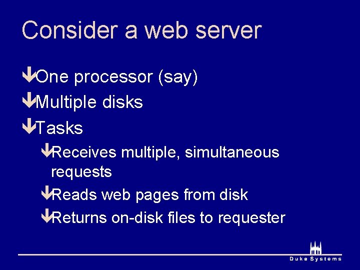 Consider a web server êOne processor (say) êMultiple disks êTasks êReceives multiple, simultaneous requests