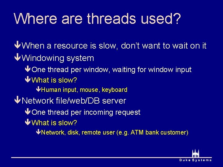 Where are threads used? ê When a resource is slow, don’t want to wait