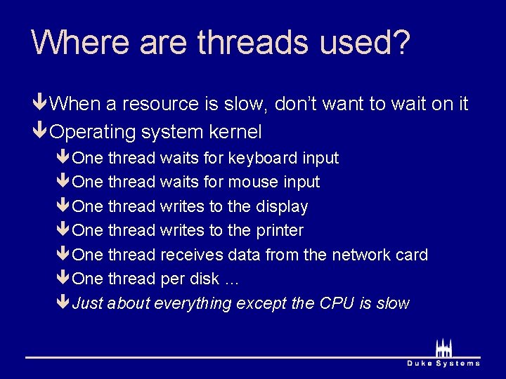 Where are threads used? ê When a resource is slow, don’t want to wait