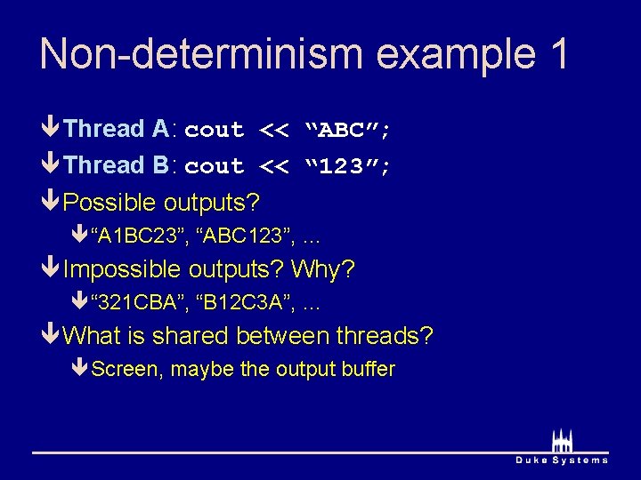 Non-determinism example 1 ê Thread A: cout << “ABC”; ê Thread B: cout <<