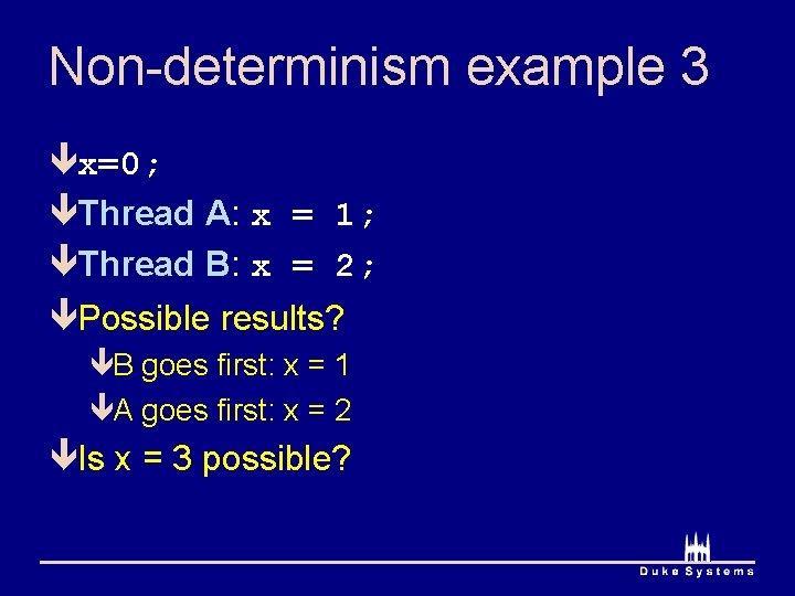 Non-determinism example 3 êx=0; êThread A: x = 1; êThread B: x = 2;