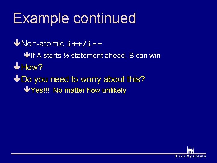 Example continued ê Non-atomic i++/i-êIf A starts ½ statement ahead, B can win ê