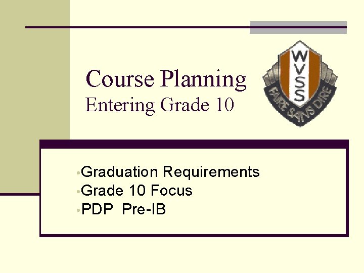 Course Planning Entering Grade 10 • Graduation Requirements • Grade 10 Focus • PDP