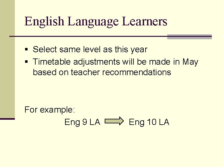 English Language Learners § Select same level as this year § Timetable adjustments will