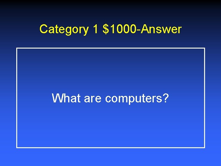 Category 1 $1000 -Answer What are computers? 