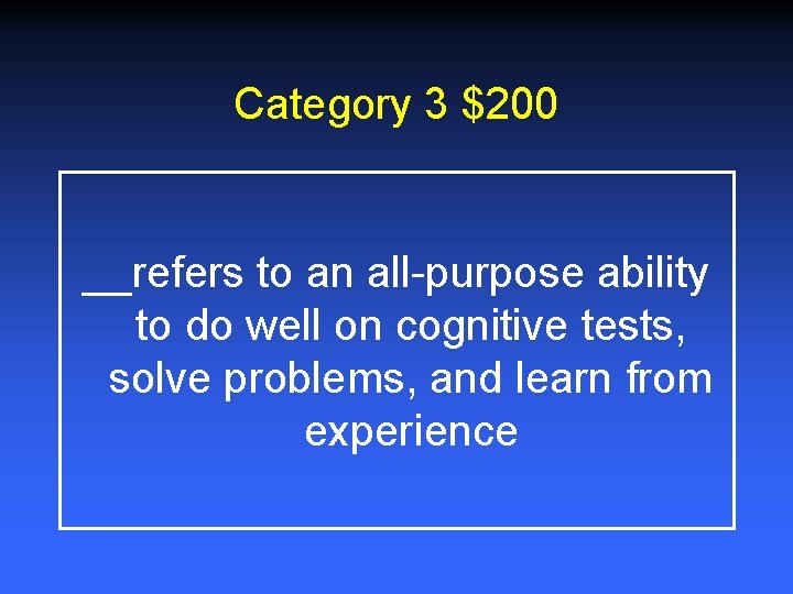 Category 3 $200 __refers to an all-purpose ability to do well on cognitive tests,