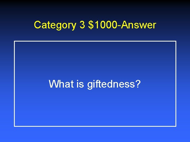 Category 3 $1000 -Answer What is giftedness? 