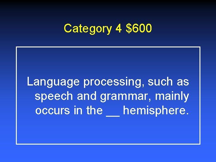Category 4 $600 Language processing, such as speech and grammar, mainly occurs in the Category 4 $600 Language processing, such as speech and grammar, mainly occurs in the
